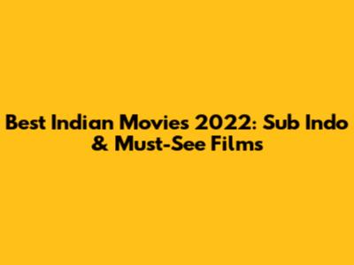 Best Indian Movies 2022: Sub Indo & Must-See Films