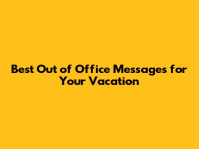 Best Out of Office Messages for Your Vacation
