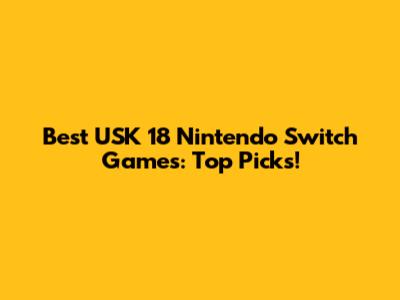 Best USK 18 Nintendo Switch Games: Top Picks!