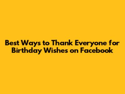 Best Ways to Thank Everyone for Birthday Wishes on Facebook