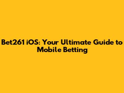 Bet261 iOS: Your Ultimate Guide to Mobile Betting