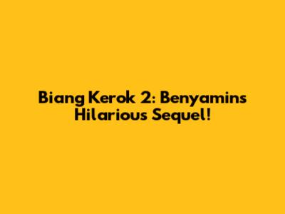 Biang Kerok 2: Benyamin's Hilarious Sequel!