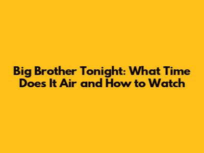 Big Brother Tonight: What Time Does It Air and How to Watch