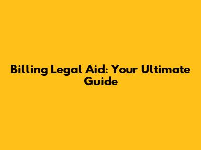 Billing Legal Aid: Your Ultimate Guide