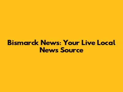 Bismarck News: Your Live Local News Source