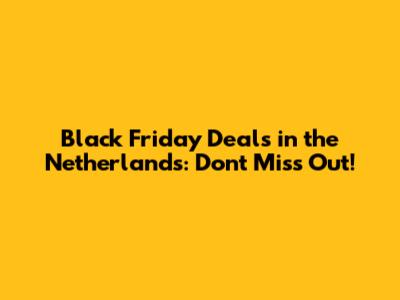 Black Friday Deals in the Netherlands: Don't Miss Out!