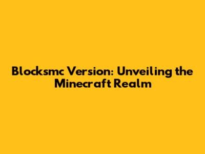 Blocksmc Version: Unveiling the Minecraft Realm