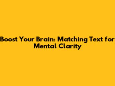 Boost Your Brain: Matching Text for Mental Clarity
