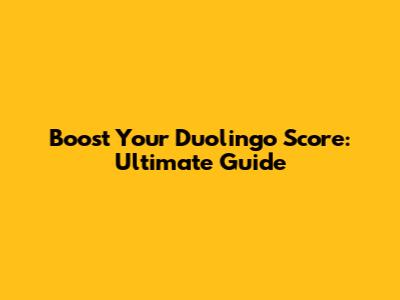 Boost Your Duolingo Score: Ultimate Guide