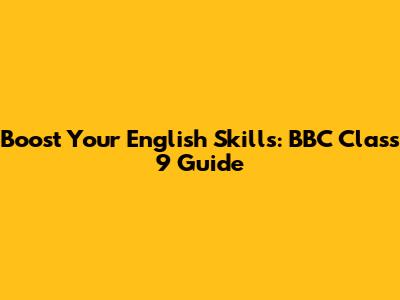 Boost Your English Skills: BBC Class 9 Guide