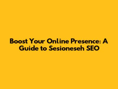 Boost Your Online Presence: A Guide to Sesioneseh SEO
