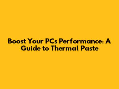 Boost Your PC's Performance: A Guide to Thermal Paste