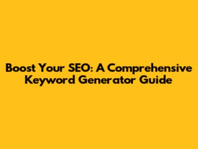 Boost Your SEO: A Comprehensive Keyword Generator Guide