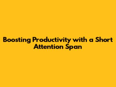 Boosting Productivity with a Short Attention Span