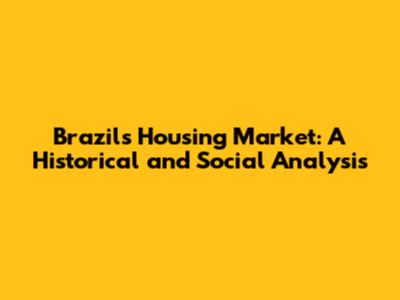 Brazil's Housing Market: A Historical and Social Analysis