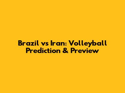 Brazil vs Iran: Volleyball Prediction & Preview