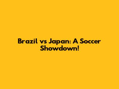 Brazil vs Japan: A Soccer Showdown!