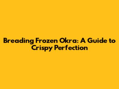 Breading Frozen Okra: A Guide to Crispy Perfection