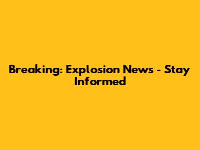 Breaking: Explosion News - Stay Informed