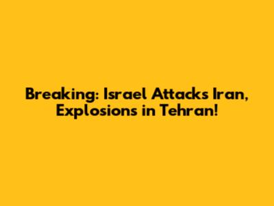Breaking: Israel Attacks Iran, Explosions in Tehran!