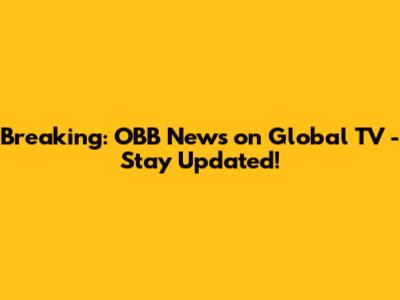 Breaking: OBB News on Global TV - Stay Updated!