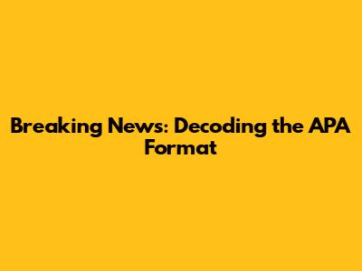 Breaking News: Decoding the APA Format