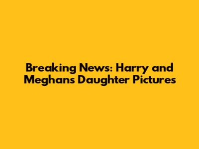 Breaking News: Harry and Meghan's Daughter Pictures