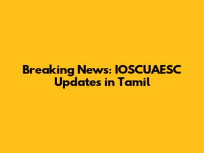 Breaking News: IOSCUAESC Updates in Tamil
