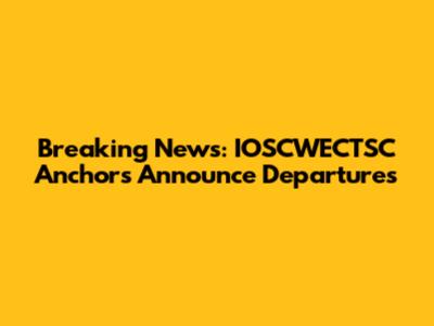 Breaking News: IOSCWECTSC Anchors Announce Departures