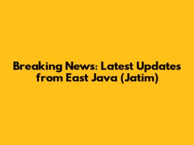 Breaking News: Latest Updates from East Java (Jatim)