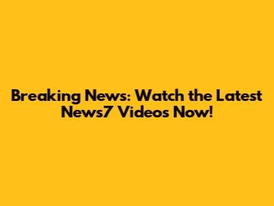 Breaking News: Watch the Latest News7 Videos Now!