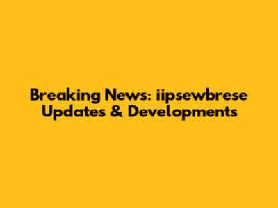 Breaking News: iipsewbrese Updates & Developments