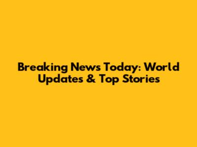 Breaking News Today: World Updates & Top Stories