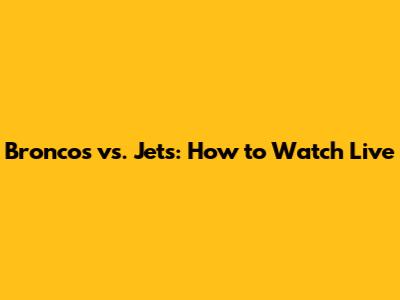 Broncos vs. Jets: How to Watch Live