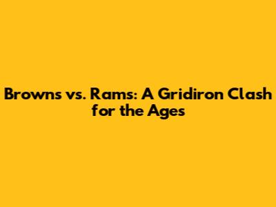 Browns vs. Rams: A Gridiron Clash for the Ages