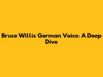 Bruce Willis' German Voice: A Deep Dive