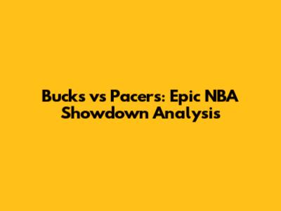 Bucks vs Pacers: Epic NBA Showdown Analysis