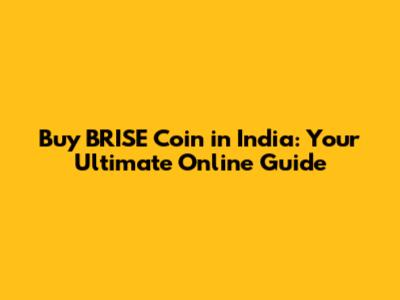 Buy BRISE Coin in India: Your Ultimate Online Guide