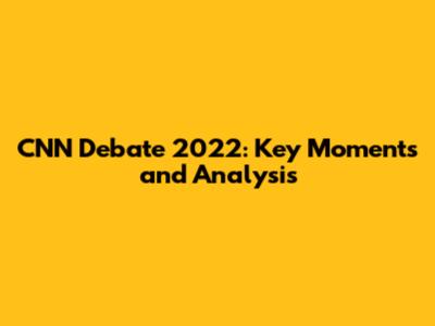 CNN Debate 2022: Key Moments and Analysis