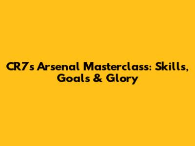 CR7's Arsenal Masterclass: Skills, Goals & Glory
