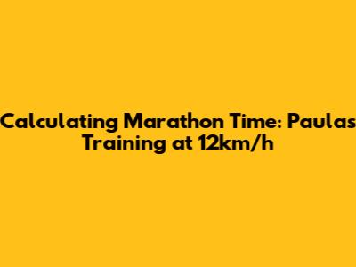 Calculating Marathon Time: Paula's Training at 12km/h