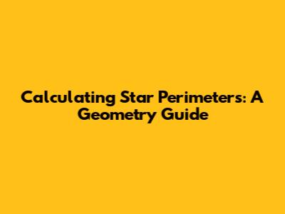 Calculating Star Perimeters: A Geometry Guide