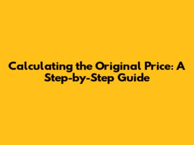 Calculating the Original Price: A Step-by-Step Guide