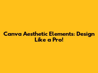 Canva Aesthetic Elements: Design Like a Pro!