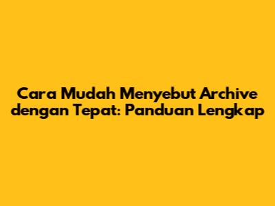 Cara Mudah Menyebut 'Archive' dengan Tepat: Panduan Lengkap