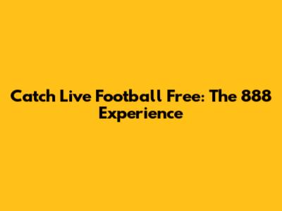 Catch Live Football Free: The 888 Experience