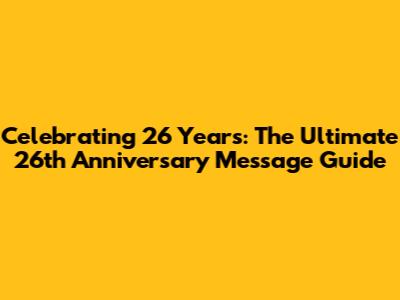 Celebrating 26 Years: The Ultimate 26th Anniversary Message Guide