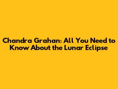 Chandra Grahan: All You Need to Know About the Lunar Eclipse