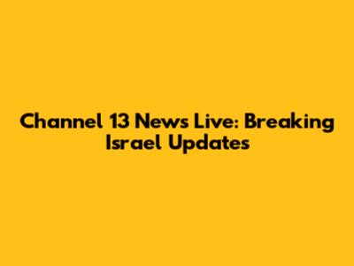 Channel 13 News Live: Breaking Israel Updates