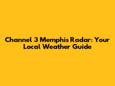 Channel 3 Memphis Radar: Your Local Weather Guide